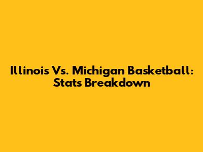 Illinois Vs. Michigan Basketball: Stats Breakdown