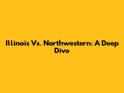 Illinois Vs. Northwestern: A Deep Dive