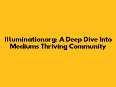 Illuminationorg: A Deep Dive Into Medium's Thriving Community