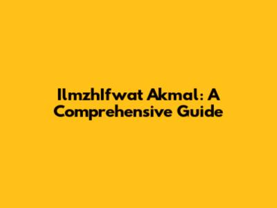 IlmzhIfwat Akmal: A Comprehensive Guide