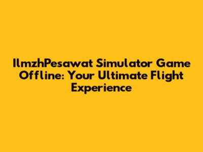 IlmzhPesawat Simulator Game Offline: Your Ultimate Flight Experience