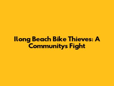 Ilong Beach Bike Thieves: A Community's Fight