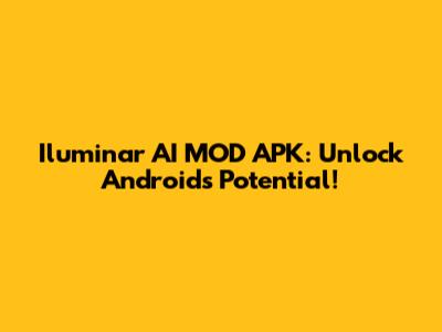 Iluminar AI MOD APK: Unlock Android's Potential!