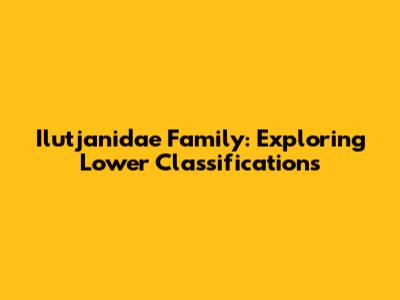Ilutjanidae Family: Exploring Lower Classifications