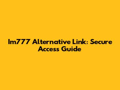 Im777 Alternative Link: Secure Access Guide