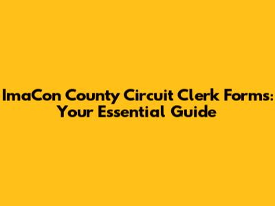 ImaCon County Circuit Clerk Forms: Your Essential Guide