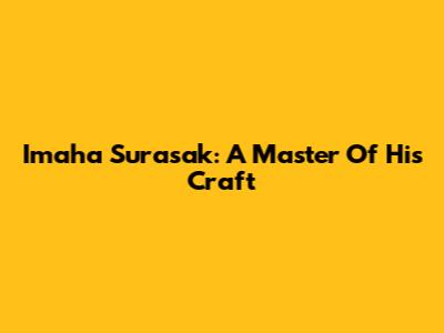 Imaha Surasak: A Master Of His Craft