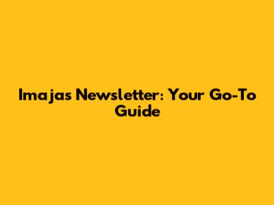 Imajas Newsletter: Your Go-To Guide