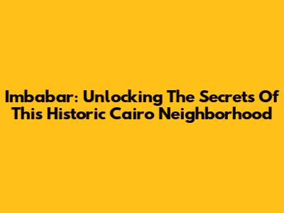 Imbabar: Unlocking The Secrets Of This Historic Cairo Neighborhood