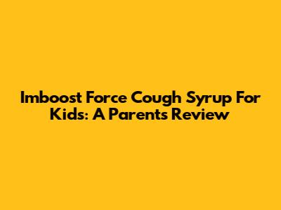 Imboost Force Cough Syrup For Kids: A Parent's Review