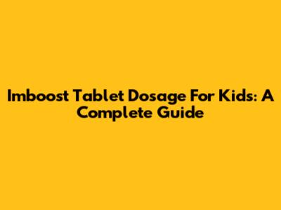 Imboost Tablet Dosage For Kids: A Complete Guide