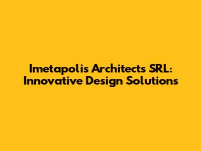 Imetapolis Architects SRL: Innovative Design Solutions