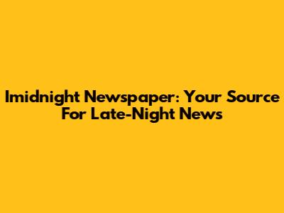 Imidnight Newspaper: Your Source For Late-Night News