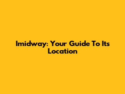 Imidway: Your Guide To Its Location