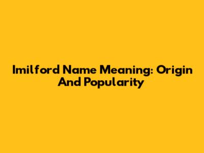 Imilford Name Meaning: Origin And Popularity