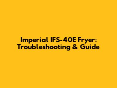 Imperial IFS-40E Fryer: Troubleshooting & Guide