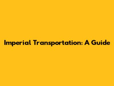 Imperial Transportation: A Guide