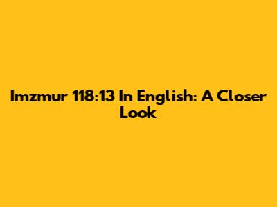 Imzmur 118:13 In English: A Closer Look