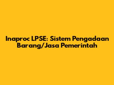 Inaproc LPSE: Sistem Pengadaan Barang/Jasa Pemerintah