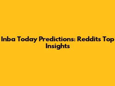 Inba Today Predictions: Reddit's Top Insights