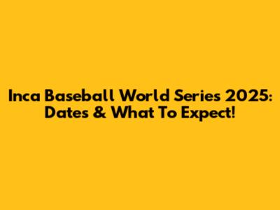 Inca Baseball World Series 2025: Dates & What To Expect!