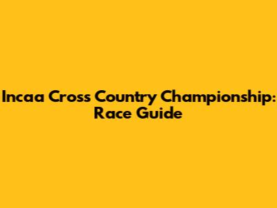 Incaa Cross Country Championship: Race Guide