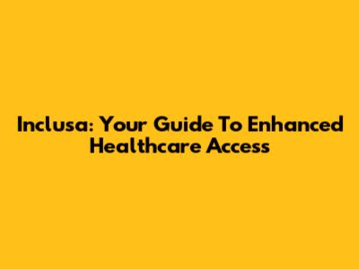 Inclusa: Your Guide To Enhanced Healthcare Access