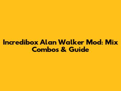 Incredibox Alan Walker Mod: Mix Combos & Guide