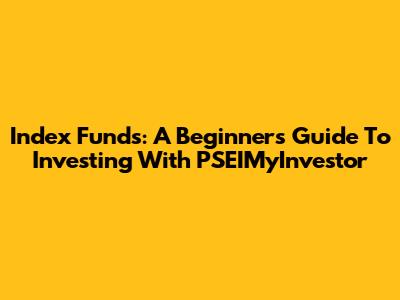 Index Funds: A Beginner's Guide To Investing With PSEIMyInvestor