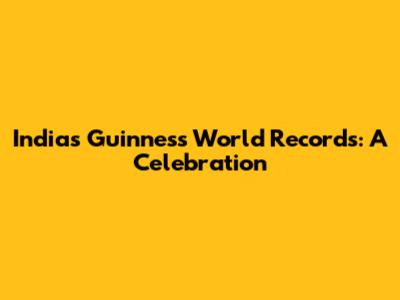 India's Guinness World Records: A Celebration