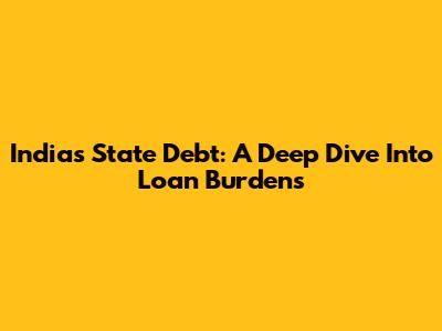 India's State Debt: A Deep Dive Into Loan Burdens