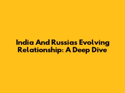 India And Russia's Evolving Relationship: A Deep Dive