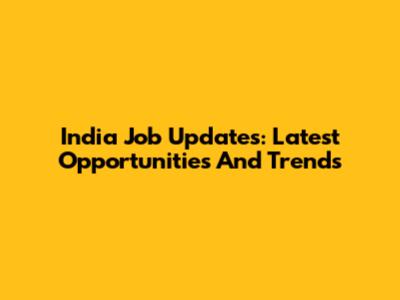 India Job Updates: Latest Opportunities And Trends