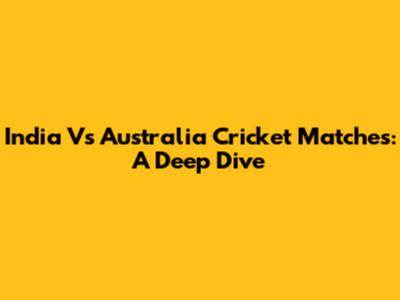 India Vs Australia Cricket Matches: A Deep Dive