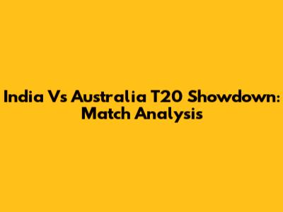 India Vs Australia T20 Showdown: Match Analysis