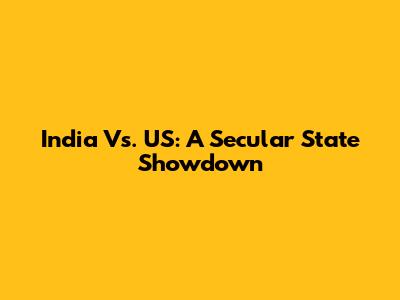 India Vs. US: A Secular State Showdown