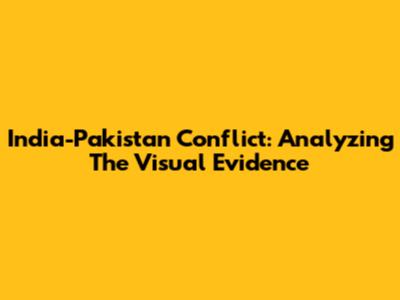 India-Pakistan Conflict: Analyzing The Visual Evidence
