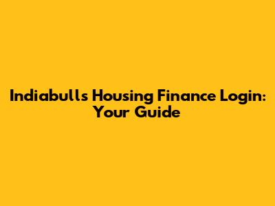 Indiabulls Housing Finance Login: Your Guide