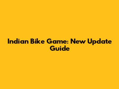 Indian Bike Game: New Update Guide
