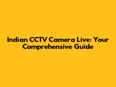 Indian CCTV Camera Live: Your Comprehensive Guide