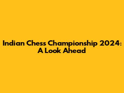 Indian Chess Championship 2024: A Look Ahead