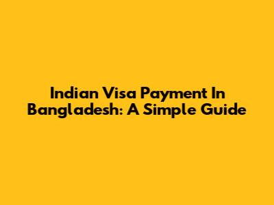 Indian Visa Payment In Bangladesh: A Simple Guide