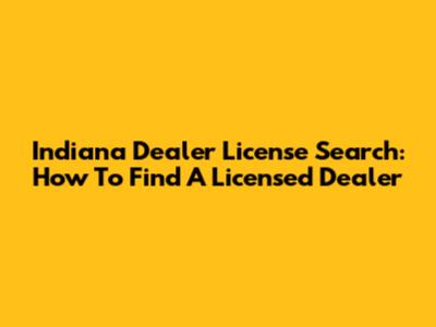 Indiana Dealer License Search: How To Find A Licensed Dealer