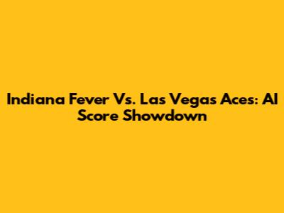Indiana Fever Vs. Las Vegas Aces: AI Score Showdown