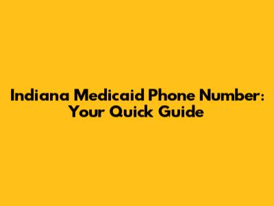 Indiana Medicaid Phone Number: Your Quick Guide