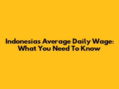 Indonesia's Average Daily Wage: What You Need To Know