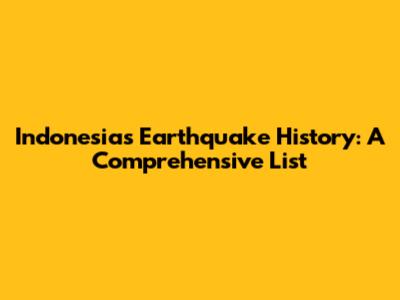 Indonesia's Earthquake History: A Comprehensive List
