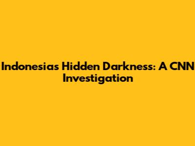 Indonesia's Hidden Darkness: A CNN Investigation