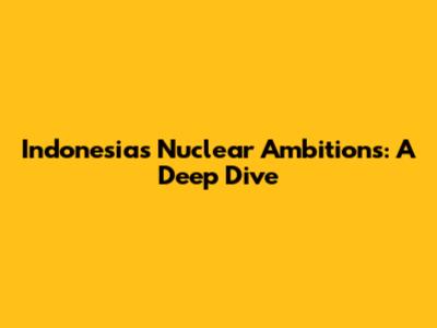 Indonesia's Nuclear Ambitions: A Deep Dive