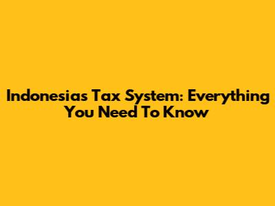 Indonesia's Tax System: Everything You Need To Know